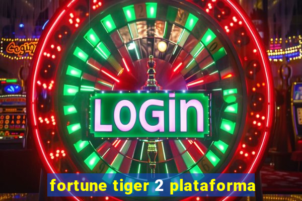 fortune tiger 2 plataforma